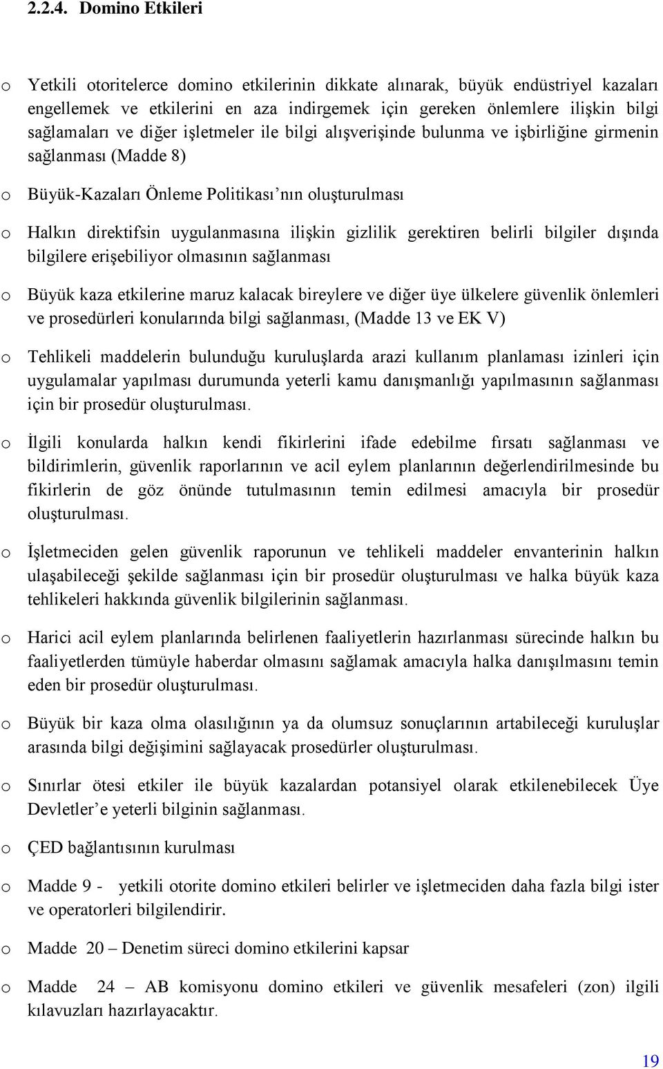 diğer işletmeler ile bilgi alışverişinde bulunma ve işbirliğine girmenin sağlanması (Madde 8) o Büyük-Kazaları Önleme Politikası nın oluşturulması o Halkın direktifsin uygulanmasına ilişkin gizlilik