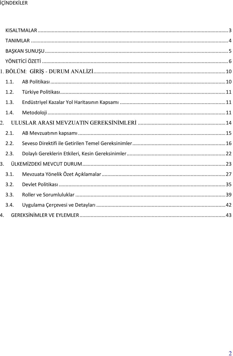 .. 16 2.3. Dolaylı Gereklerin Etkileri, Kesin Gereksinimler... 22 3. ÜLKEMİZDEKİ MEVCUT DURUM... 23 3.1. Mevzuata Yönelik Özet Açıklamalar... 27 3.2. Devlet Politikası.