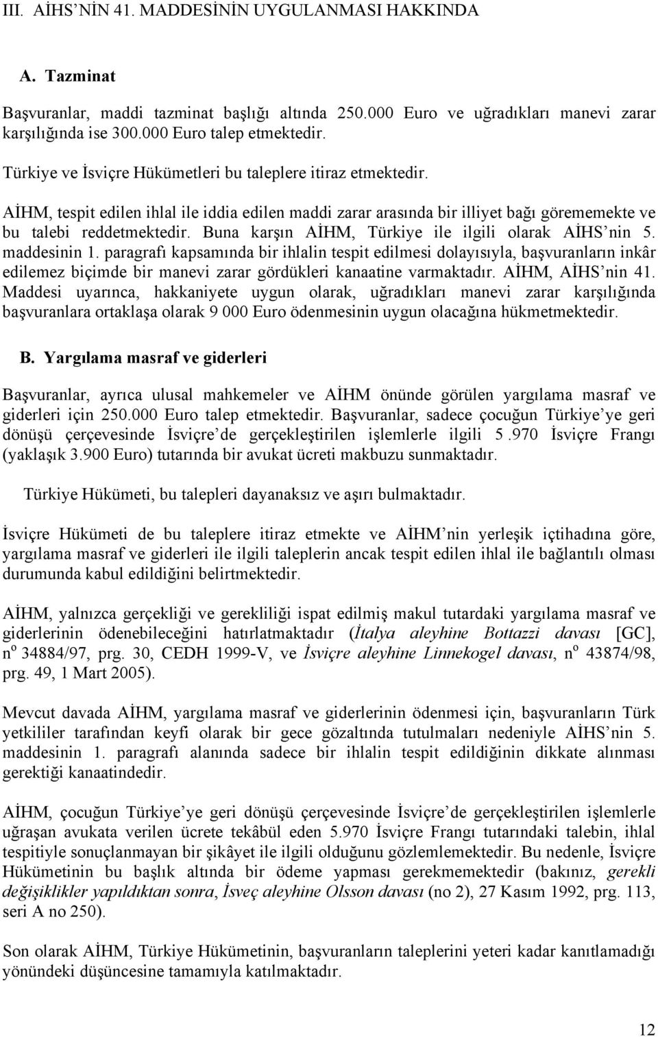 Buna karşın AİHM, Türkiye ile ilgili olarak AİHS nin 5. maddesinin 1.