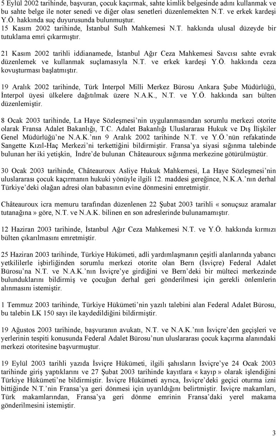 21 Kasım 2002 tarihli iddianamede, İstanbul Ağır Ceza Mahkemesi Savcısı sahte evrak düzenlemek ve kullanmak suçlamasıyla N.T. ve erkek kardeşi Y.Ö. hakkında ceza kovuşturması başlatmıştır.