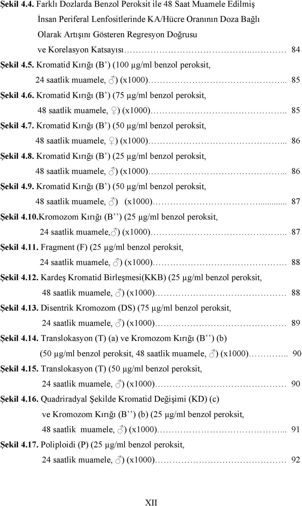 . 85 Şekil 4.7. Kromatid Kırığı (B ) (50 µg/ml benzol peroksit, 48 saatlik muamele, ) (x1000)... 86 Şekil 4.8. Kromatid Kırığı (B ) (25 µg/ml benzol peroksit, 48 saatlik muamele, ) (x1000).