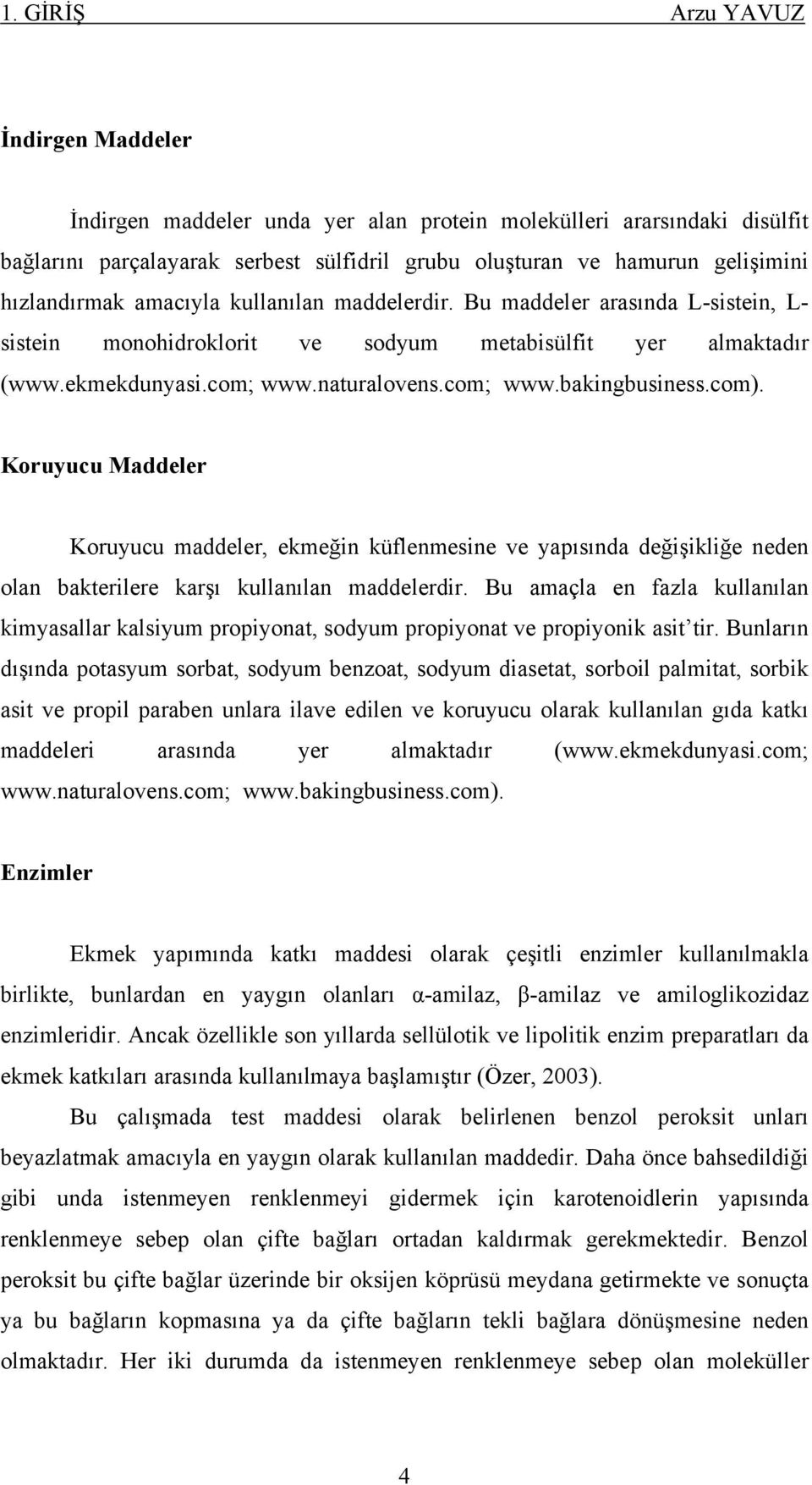 com). Koruyucu Maddeler Koruyucu maddeler, ekmeğin küflenmesine ve yapısında değişikliğe neden olan bakterilere karşı kullanılan maddelerdir.