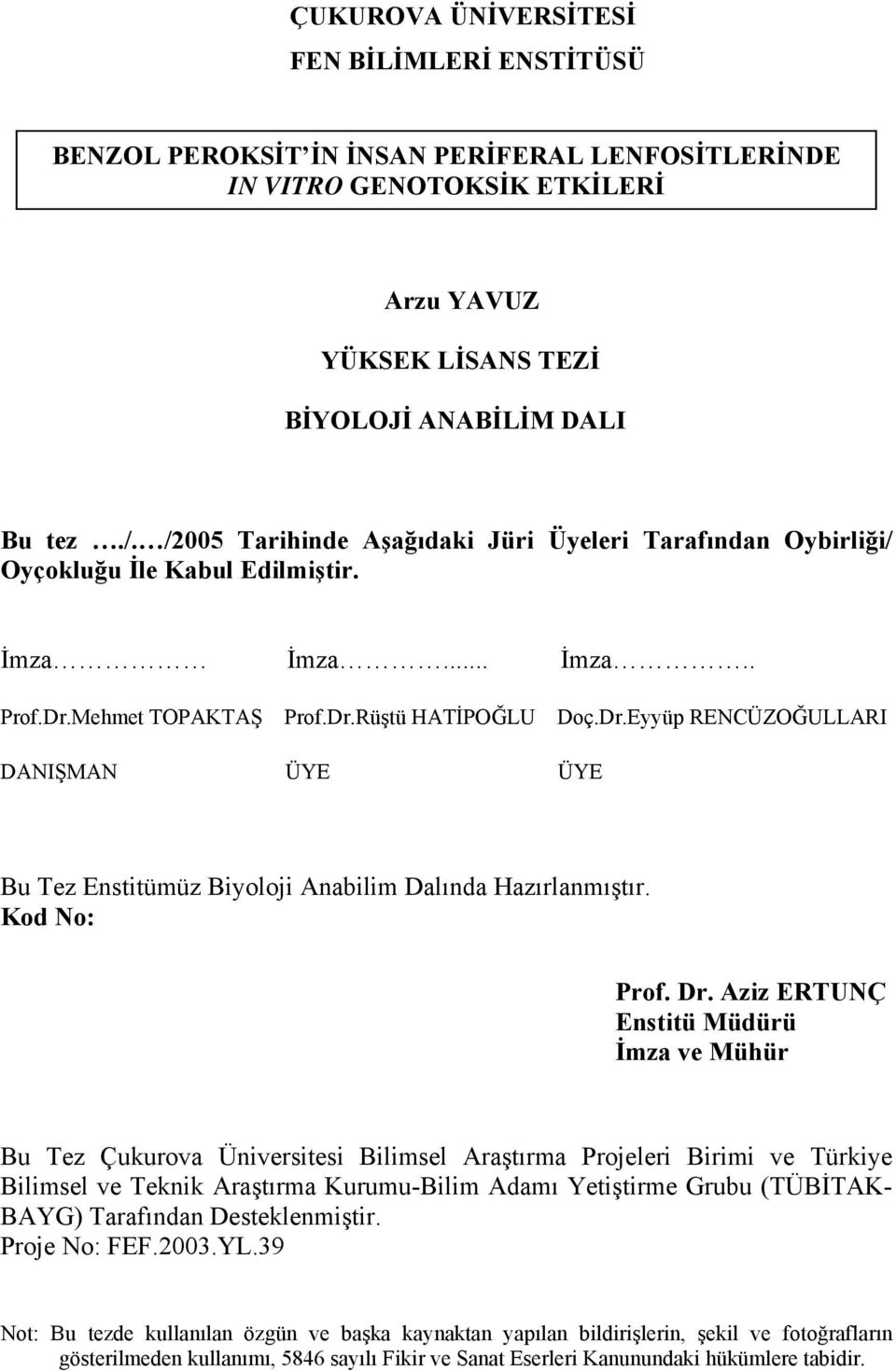 Mehmet TOPAKTAŞ Prof.Dr.Rüştü HATİPOĞLU Doç.Dr.Eyyüp RENCÜZOĞULLARI DANIŞMAN ÜYE ÜYE Bu Tez Enstitümüz Biyoloji Anabilim Dalında Hazırlanmıştır. Kod No: Prof. Dr.