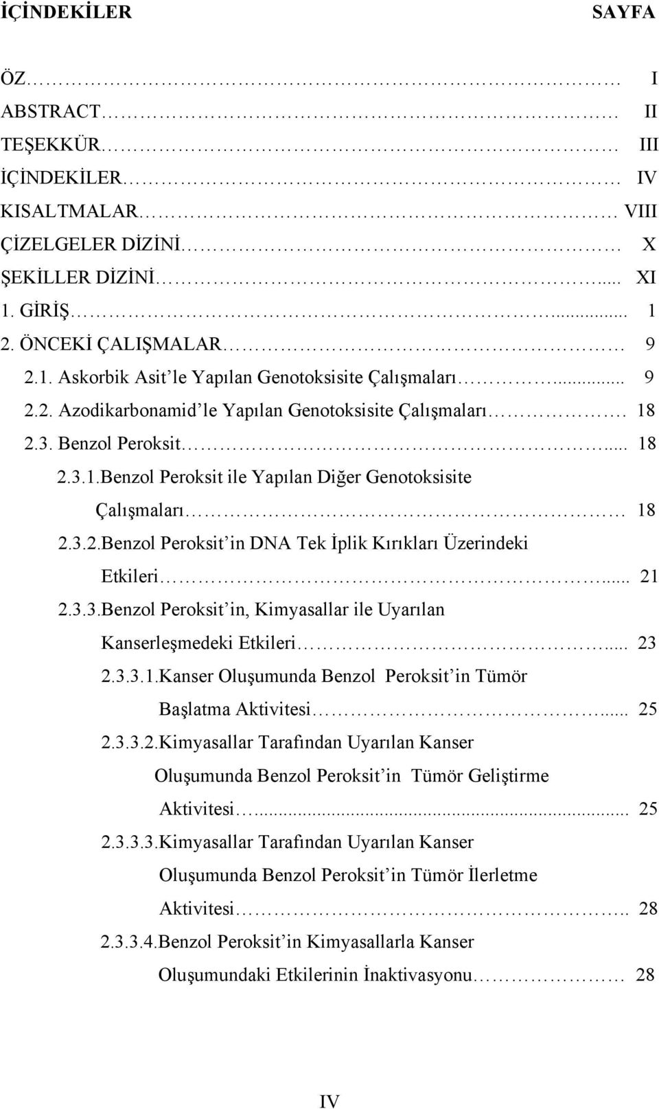 .. 21 2.3.3.Benzol Peroksit in, Kimyasallar ile Uyarılan Kanserleşmedeki Etkileri... 23 2.3.3.1.Kanser Oluşumunda Benzol Peroksit in Tümör Başlatma Aktivitesi... 25 2.3.3.2.Kimyasallar Tarafından Uyarılan Kanser Oluşumunda Benzol Peroksit in Tümör Geliştirme Aktivitesi.