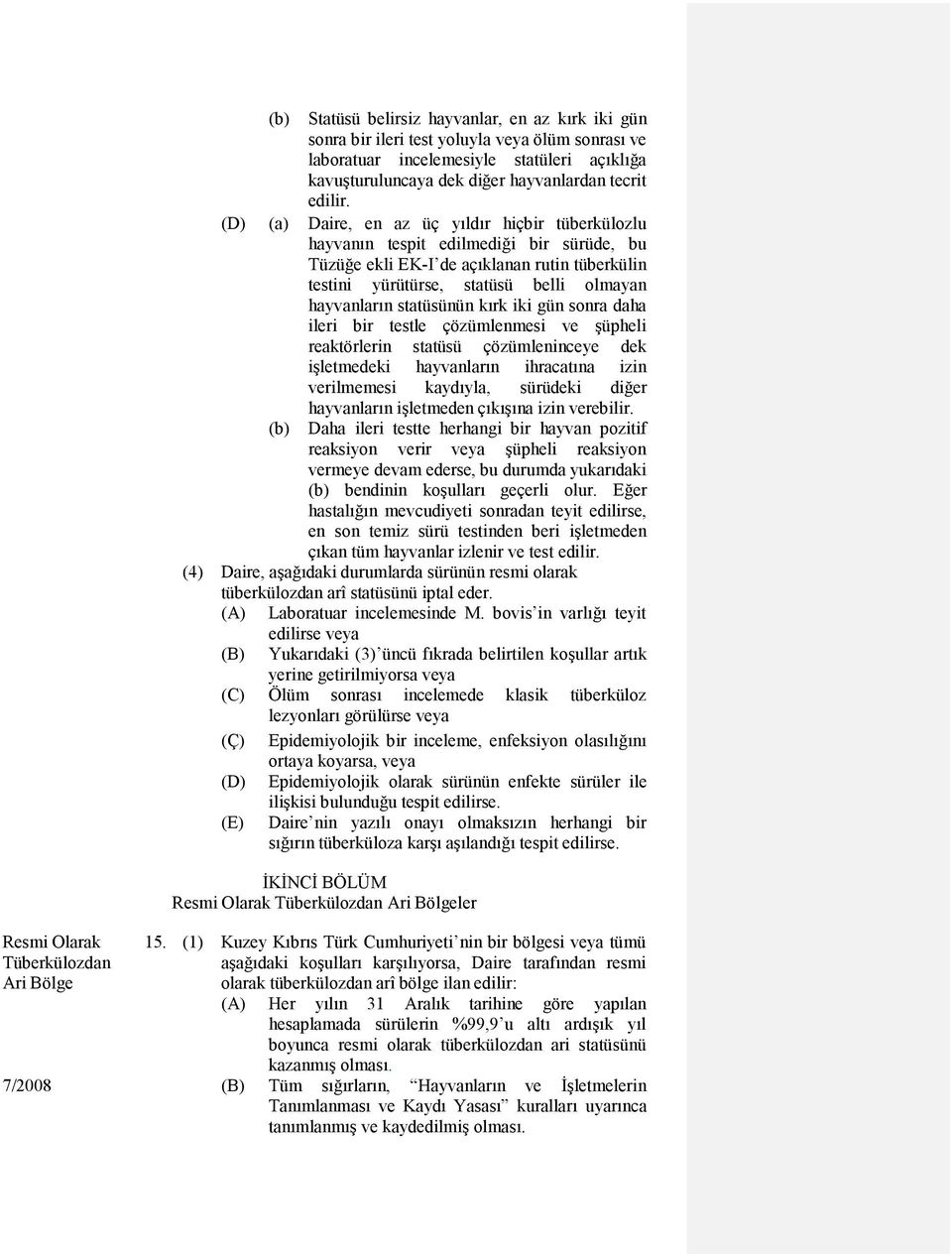 statüsünün kırk iki gün sonra daha ileri bir testle çözümlenmesi ve şüpheli reaktörlerin statüsü çözümleninceye dek işletmedeki hayvanların ihracatına izin verilmemesi kaydıyla, sürüdeki diğer