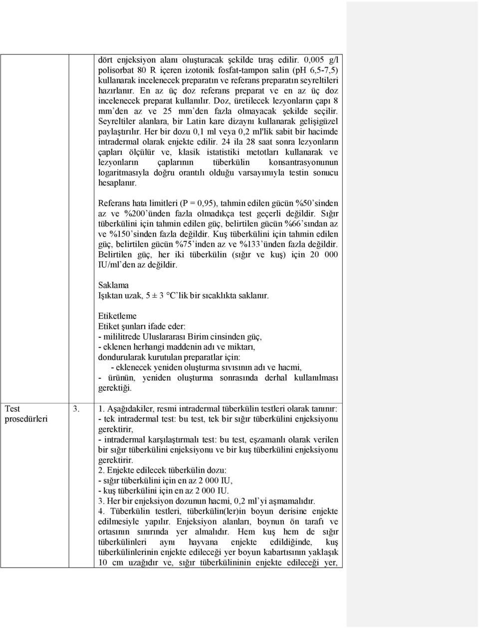 En az üç doz referans preparat ve en az üç doz incelenecek preparat kullanılır. Doz, üretilecek lezyonların çapı 8 mm den az ve 25 mm den fazla olmayacak şekilde seçilir.