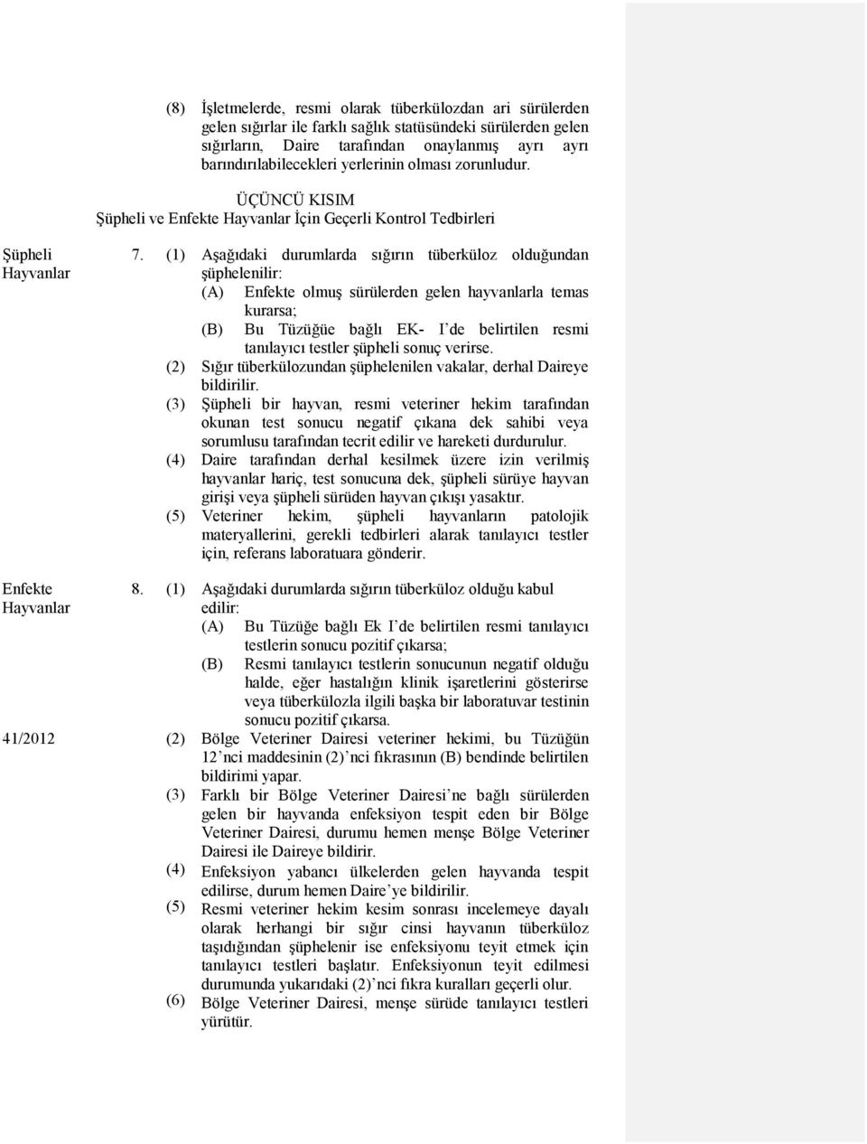 (1) Aşağıdaki durumlarda sığırın tüberküloz olduğundan şüphelenilir: (A) Enfekte olmuş sürülerden gelen hayvanlarla temas kurarsa; (B) Bu Tüzüğüe bağlı EK- I de belirtilen resmi tanılayıcı testler