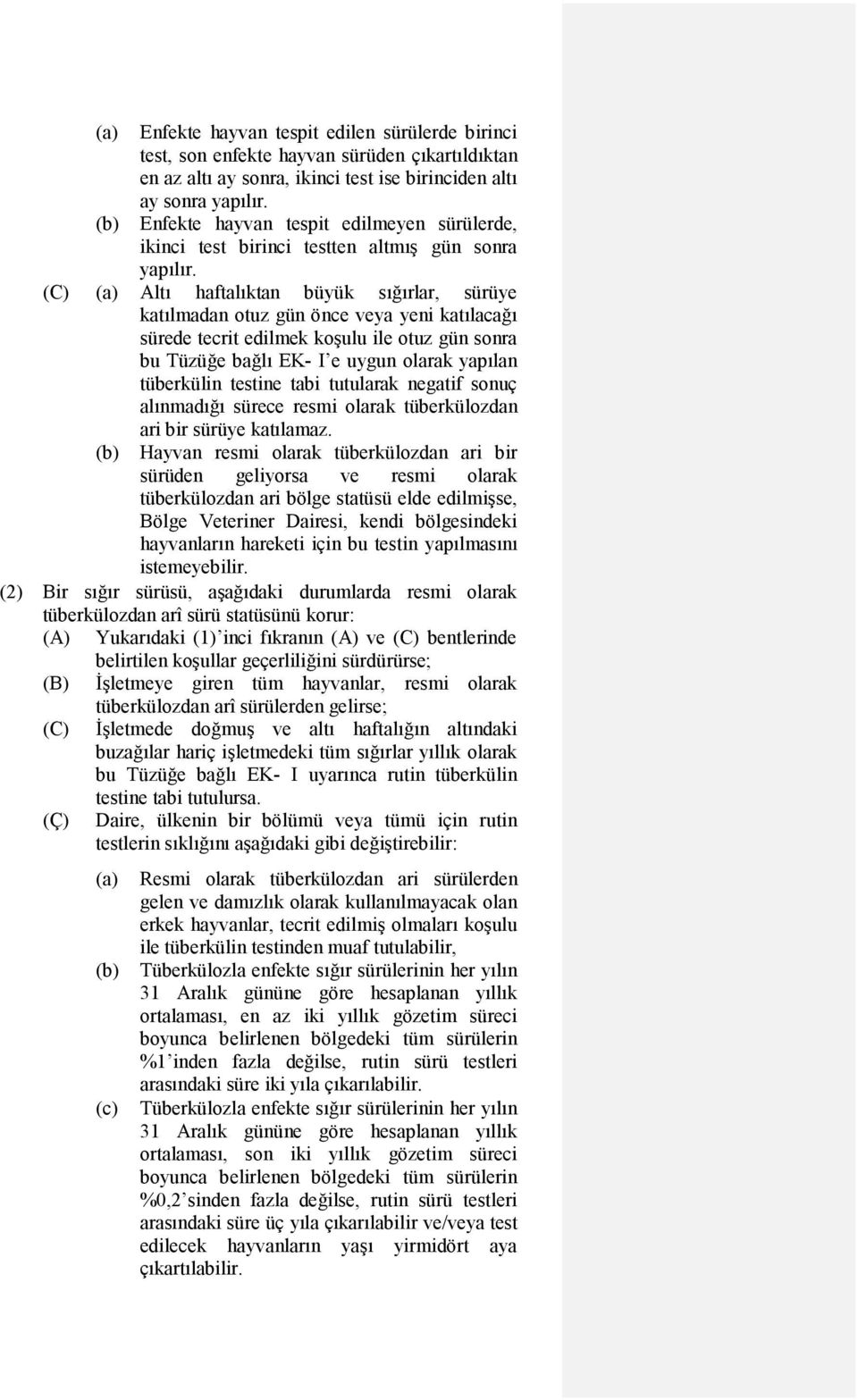 (C) (a) Altı haftalıktan büyük sığırlar, sürüye katılmadan otuz gün önce veya yeni katılacağı sürede tecrit edilmek koşulu ile otuz gün sonra bu Tüzüğe bağlı EK- I e uygun olarak yapılan tüberkülin