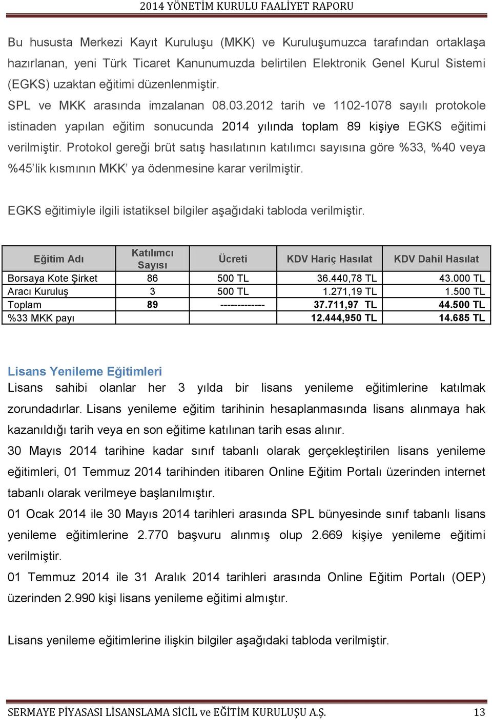 2012 tarih ve 1102-1078 sayılı protokole istinaden yapılan eğitim sonucunda 2014 yılında toplam 89 kişiye EGKS eğitimi verilmiştir.