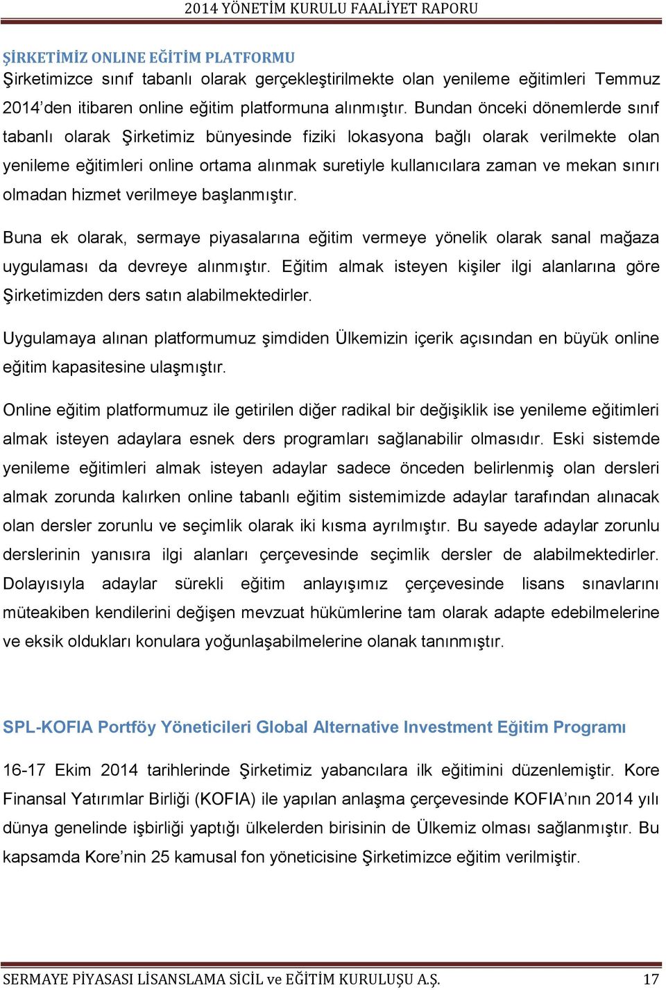 Bundan önceki dönemlerde sınıf tabanlı olarak Şirketimiz bünyesinde fiziki lokasyona bağlı olarak verilmekte olan yenileme eğitimleri online ortama alınmak suretiyle kullanıcılara zaman ve mekan