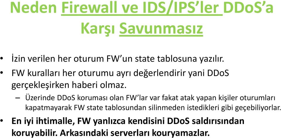 Üzerinde DDoS koruması olan FW lar var fakat atak yapan kişiler oturumları kapatmayarak FW state tablosundan