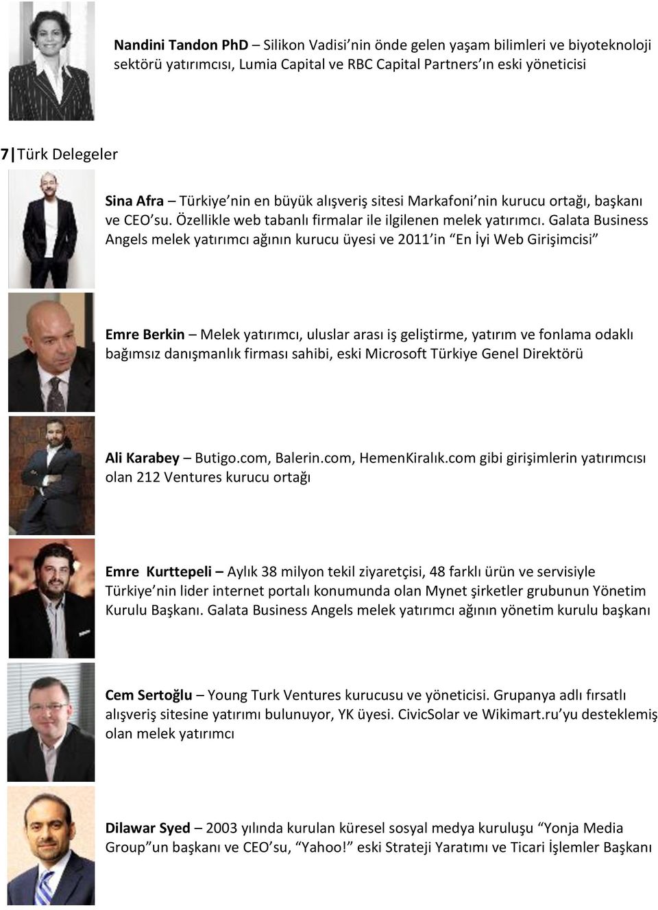 Galata Business Angels melek yatırımcı ağının kurucu üyesi ve 2011 in En İyi Web Girişimcisi Emre Berkin Melek yatırımcı, uluslar arası iş geliştirme, yatırım ve fonlama odaklı bağımsız danışmanlık