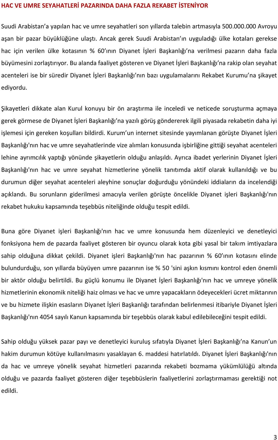 Bu alanda faaliyet gösteren ve Diyanet İşleri Başkanlığı na rakip olan seyahat acenteleri ise bir süredir Diyanet İşleri Başkanlığı nın bazı uygulamalarını Rekabet Kurumu na şikayet ediyordu.