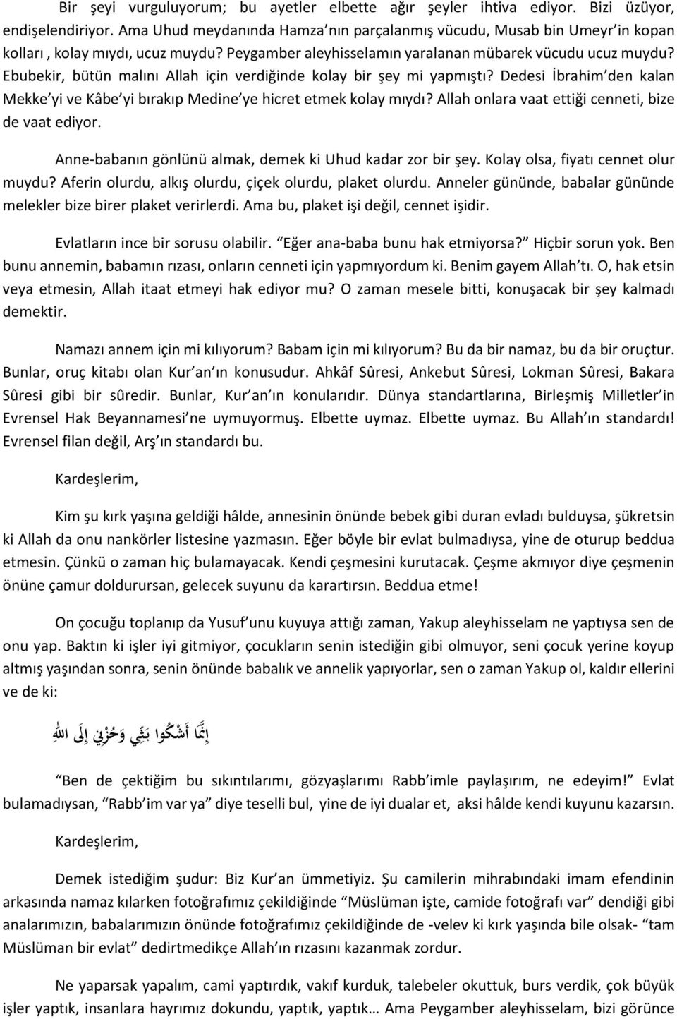 Ebubekir, bütün malını Allah için verdiğinde kolay bir şey mi yapmıştı? Dedesi İbrahim den kalan Mekke yi ve Kâbe yi bırakıp Medine ye hicret etmek kolay mıydı?