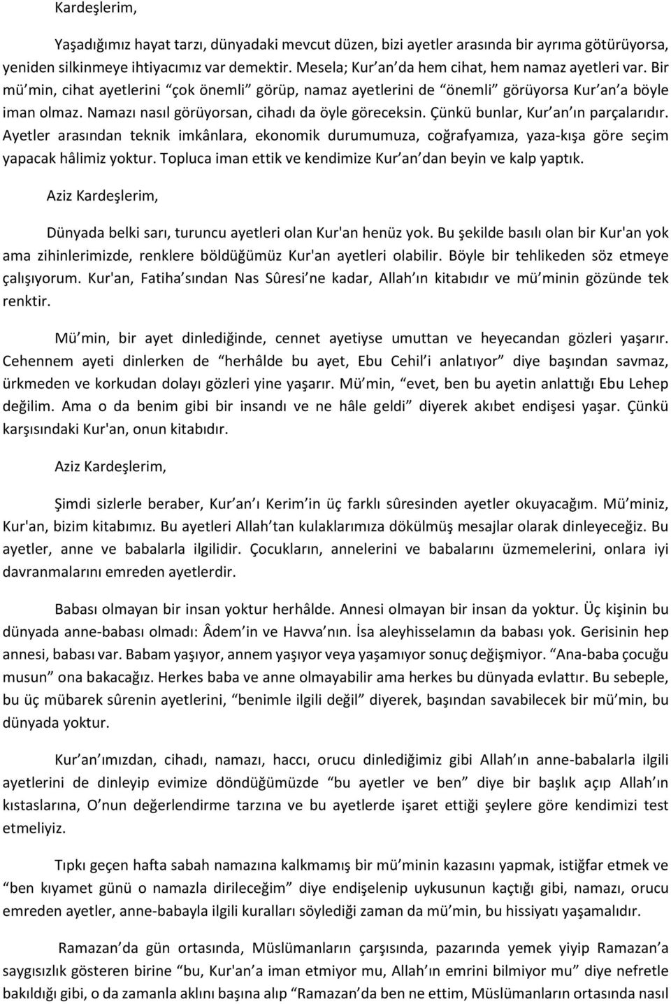 Ayetler arasından teknik imkânlara, ekonomik durumumuza, coğrafyamıza, yaza-kışa göre seçim yapacak hâlimiz yoktur. Topluca iman ettik ve kendimize Kur an dan beyin ve kalp yaptık.