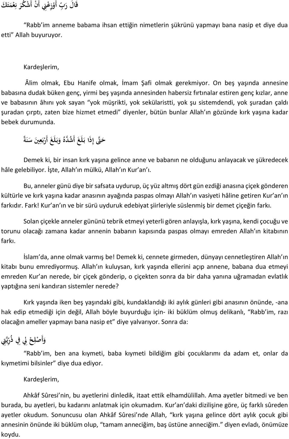 On beş yaşında annesine babasına dudak büken genç, yirmi beş yaşında annesinden habersiz fırtınalar estiren genç kızlar, anne ve babasının âhını yok sayan yok müşrikti, yok sekülaristti, yok şu