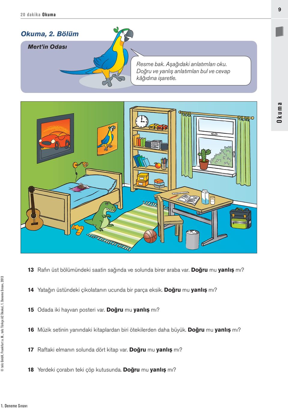 14 Yatağın üstündeki çikolatanın ucunda bir parça eksik. Doğru mu yanlış mı? 15 Odada iki hayvan posteri var. Doğru mu yanlış mı? 16 Müzik setinin yanındaki kitaplardan biri ötekilerden daha büyük.