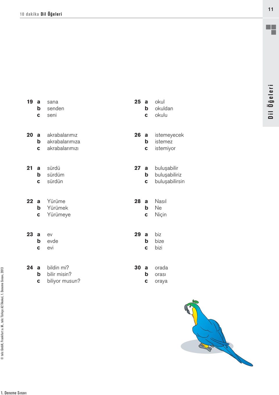 buluşabiliriz c buluşabilirsin 22 a Yürüme b Yürümek c Yürümeye 28 a Nasıl b Ne c Niçin 23 a ev b evde c evi 29 a biz b