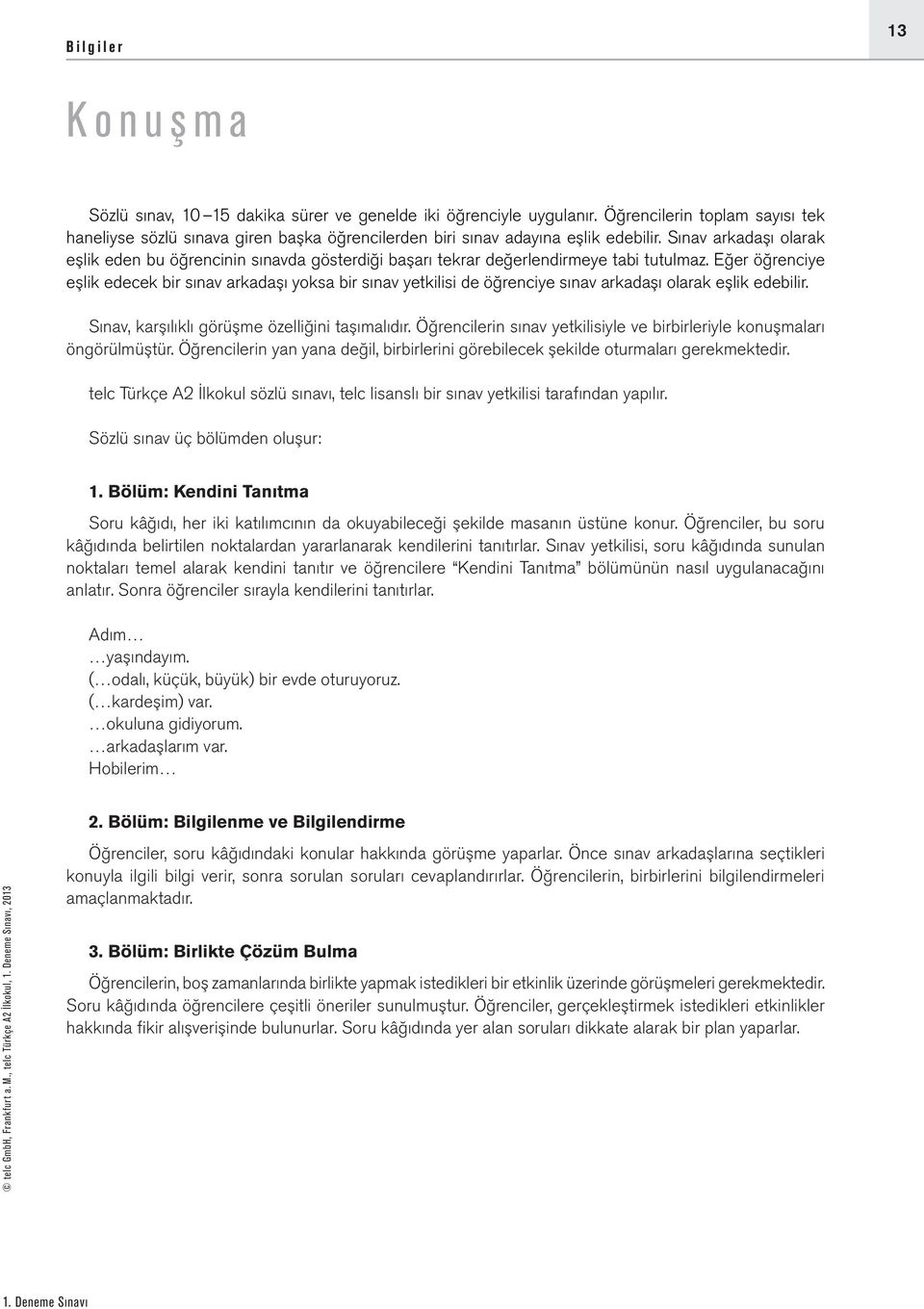 Sınav arkadaşı olarak eşlik eden bu öğrencinin sınavda gösterdiği başarı tekrar değerlendirmeye tabi tutulmaz.