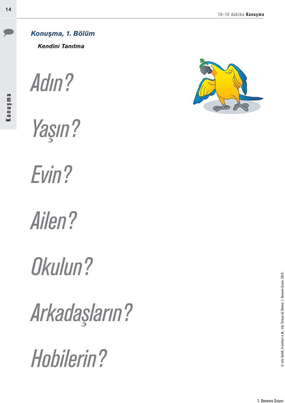 Evin? Ailen? Okulun? Arkadaşların? Hobilerin?