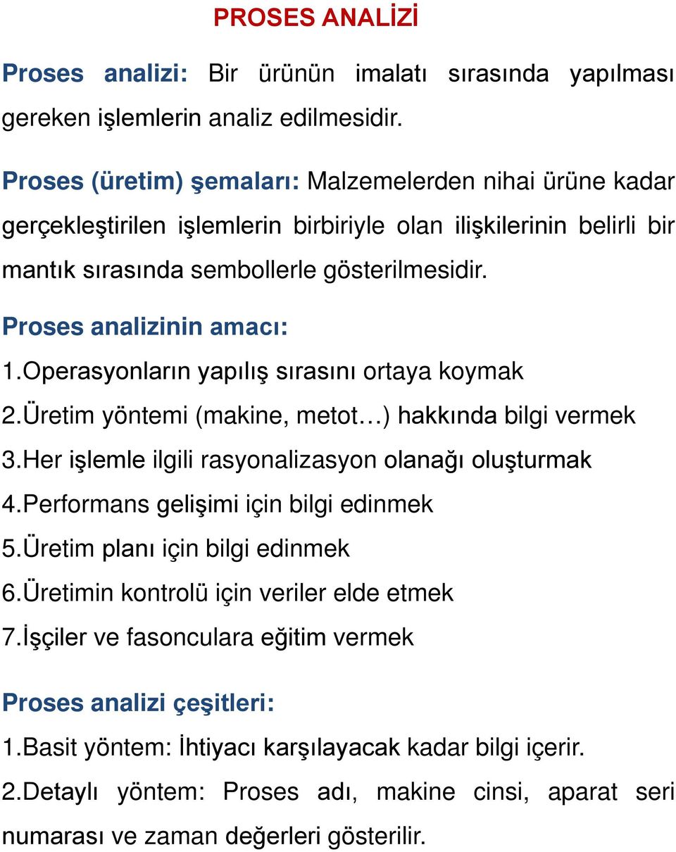 Proses analizinin amacı: 1.Operasyonların yapılış sırasını ortaya koymak 2.Üretim yöntemi (makine, metot ) hakkında bilgi vermek 3.Her işlemle ilgili rasyonalizasyon olanağı oluşturmak 4.