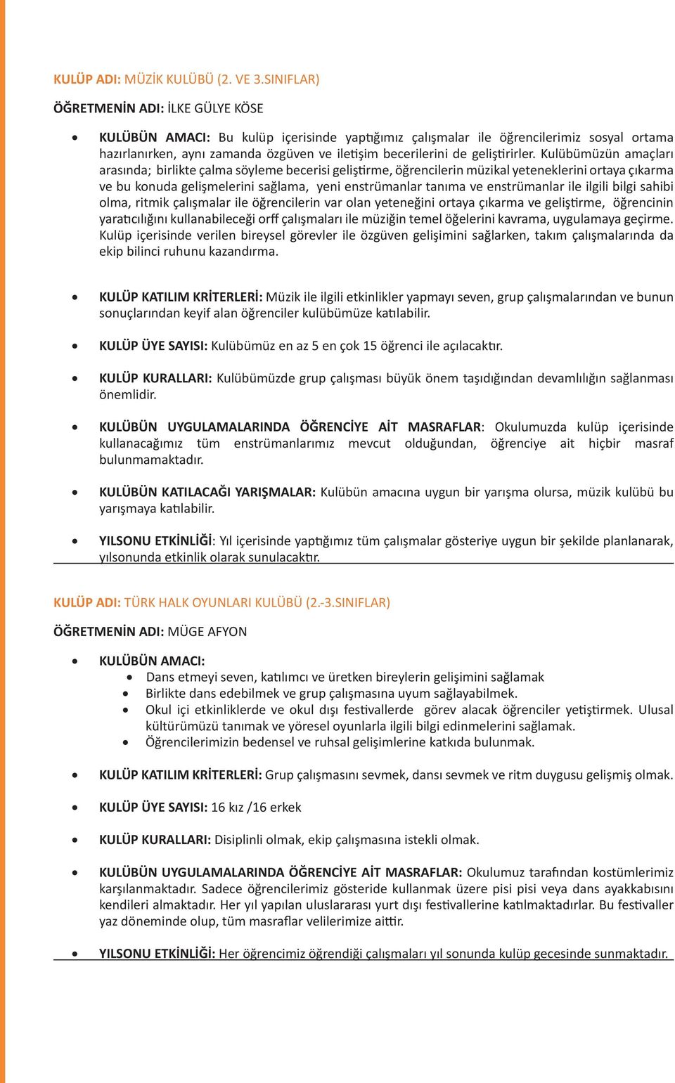 Kulübümüzün amaçları arasında; birlikte çalma söyleme becerisi geliştirme, öğrencilerin müzikal yeteneklerini ortaya çıkarma ve bu konuda gelişmelerini sağlama, yeni enstrümanlar tanıma ve