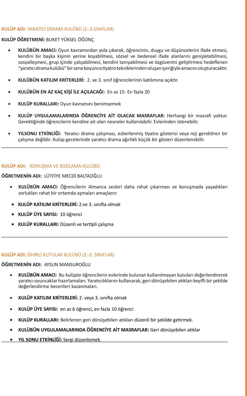 alanlarını genişletebilmesi, sosyalleşmesi, grup içinde çalışabilmesi, kendini tanıyabilmesi ve özgüvenini geliştirmesi hedeflenen yaratıcı drama kulübü bir sene boyunca tiyatro tekniklerinden oluşan