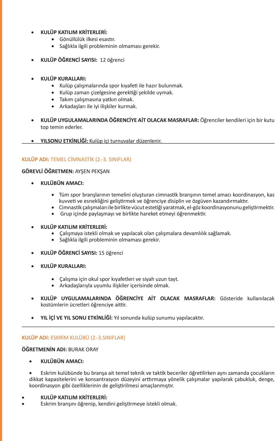 Arkadaşları ile iyi ilişkiler kurmak. KULÜP UYGULAMALARINDA ÖĞRENCİYE AİT OLACAK MASRAFLAR: Öğrenciler kendileri için bir kutu top temin ederler. YILSONU ETKİNLİĞİ: Kulüp içi turnuvalar düzenlenir.