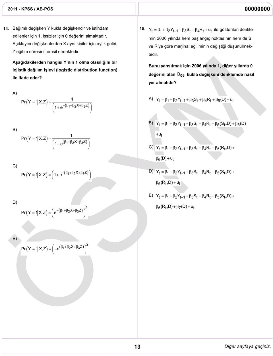 Yt = β 1+β 2Yt 1+β 3St +β 4Rt + ut ile gösterilen denklemin 2006 yılında hem başlangıç noktasının hem de S ve R ye göre marjinal eğiliminin değiştiği