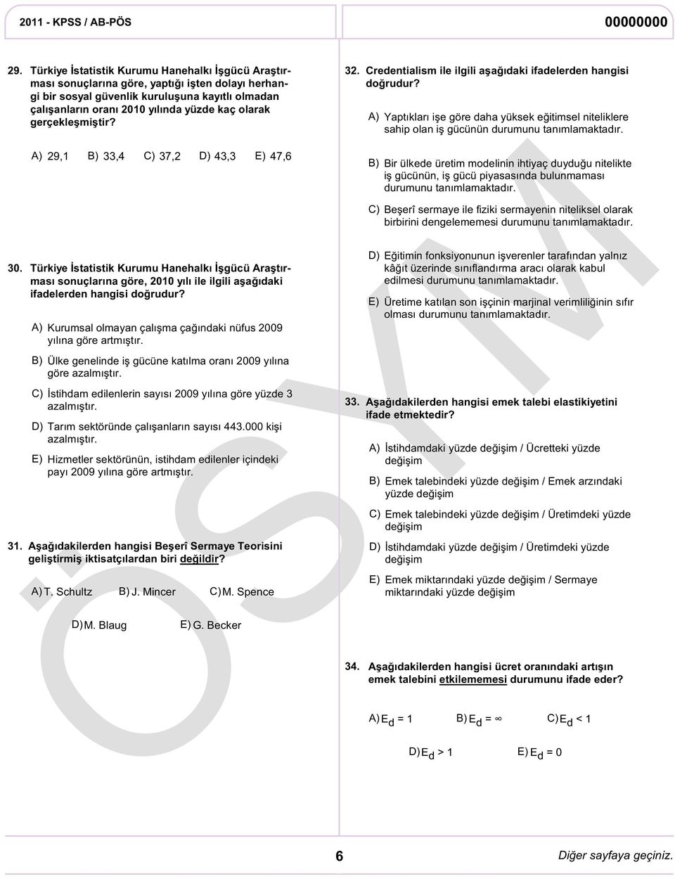 gerçekleşmiştir? A) 29,1 B) 33,4 C) 37,2 D) 43,3 E) 47,6 Türkiye İstatistik Kurumu Hanehalkı İşgücü Araştırması sonuçlarına göre, 2010 yılı ile ilgili aşağıdaki ifadelerden hangisi doğrudur?