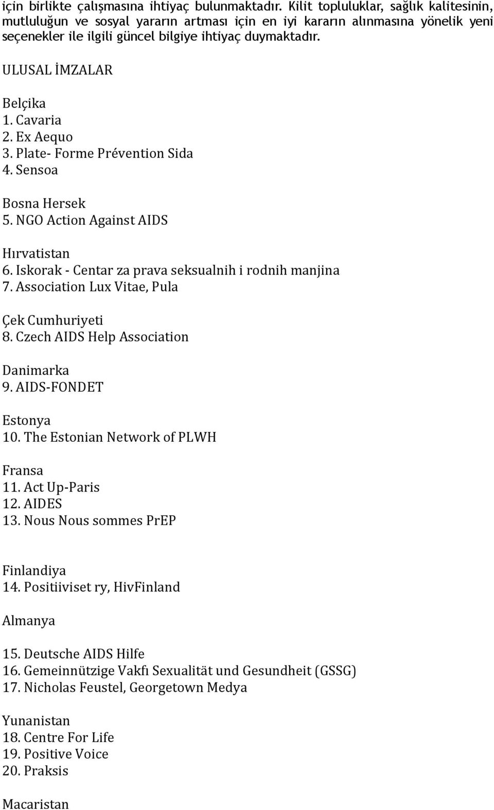 ULUSAL İMZALAR Belçika 1. Cavaria 2. Ex Aequo 3. Plate- Forme Prévention Sida 4. Sensoa Bosna Hersek 5. NGO Action Against AIDS Hırvatistan 6. Iskorak - Centar za prava seksualnih i rodnih manjina 7.