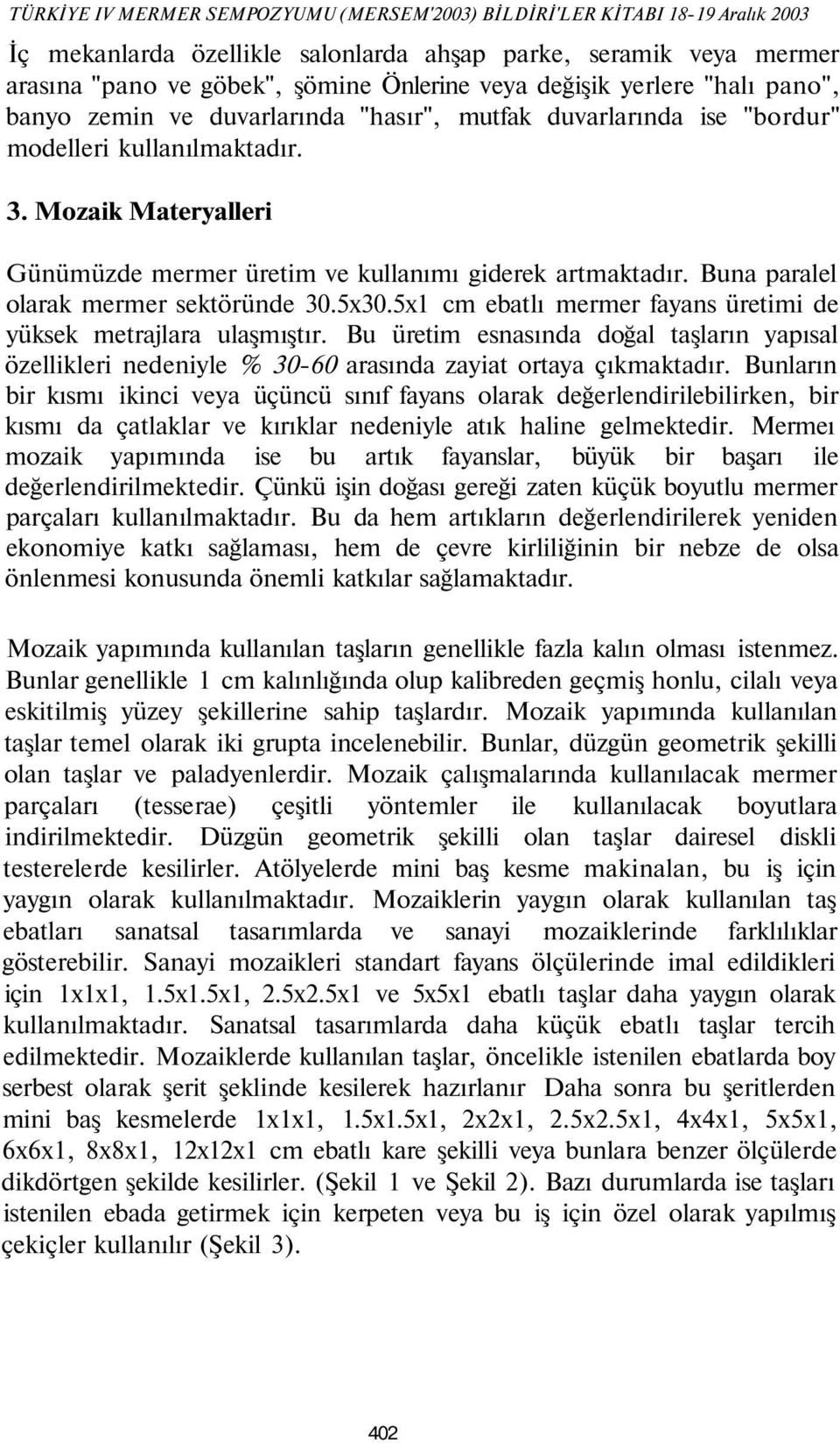 Mozaik Materyalleri Günümüzde mermer üretim ve kullanımı giderek artmaktadır. Buna paralel olarak mermer sektöründe 30.5x30.5x1 cm ebatlı mermer fayans üretimi de yüksek metrajlara ulaşmıştır.