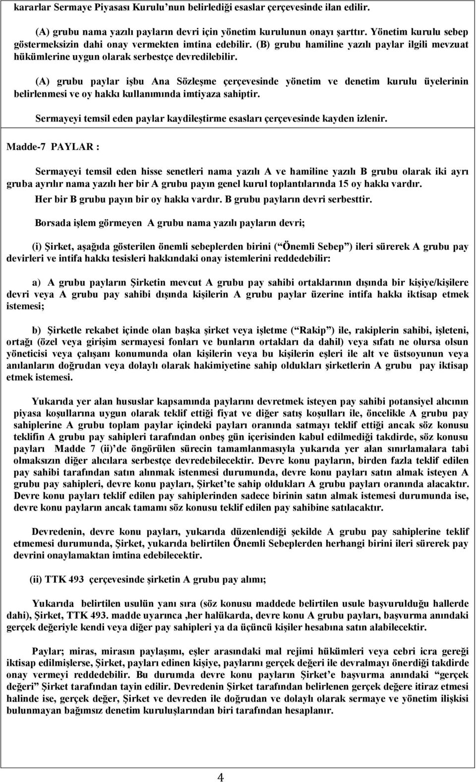 (A) grubu paylar işbu Ana Sözleşme çerçevesinde yönetim ve denetim kurulu üyelerinin belirlenmesi ve oy hakkı kullanımında imtiyaza sahiptir.