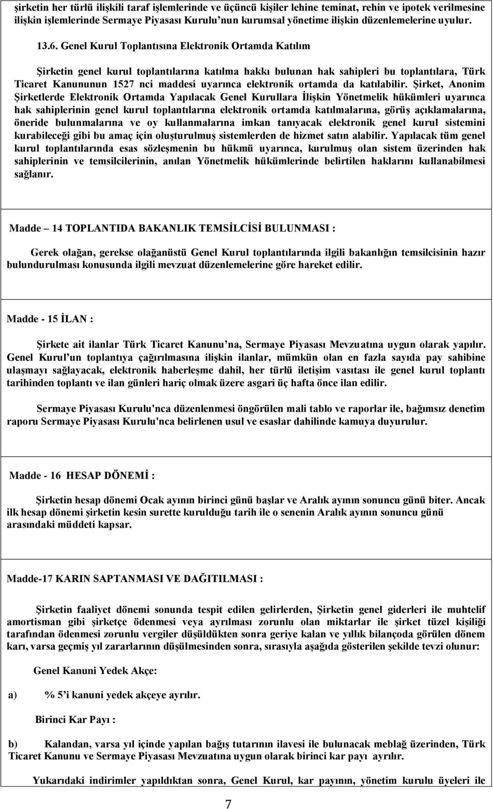 Genel Kurul Toplantısına Elektronik Ortamda Katılım Şirketin genel kurul toplantılarına katılma hakkı bulunan hak sahipleri bu toplantılara, Türk Ticaret Kanununun 1527 nci maddesi uyarınca