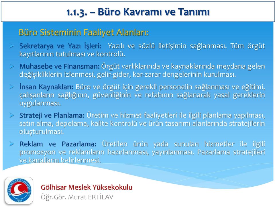 İnsan Kaynakları: Büro ve örgüt için gerekli personelin sağlanması ve eğitimi, çalışanların sağlığının, güvenliğinin ve refahının sağlanarak yasal gereklerin uygulanması.