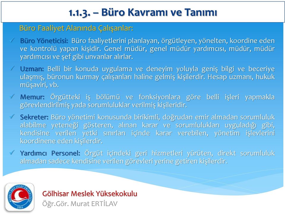 Uzman: Belli bir konuda uygulama ve deneyim yoluyla geniş bilgi ve beceriye ulaşmış, büronun kurmay çalışanları haline gelmiş kişilerdir. Hesap uzmanı, hukuk müşaviri, vb.