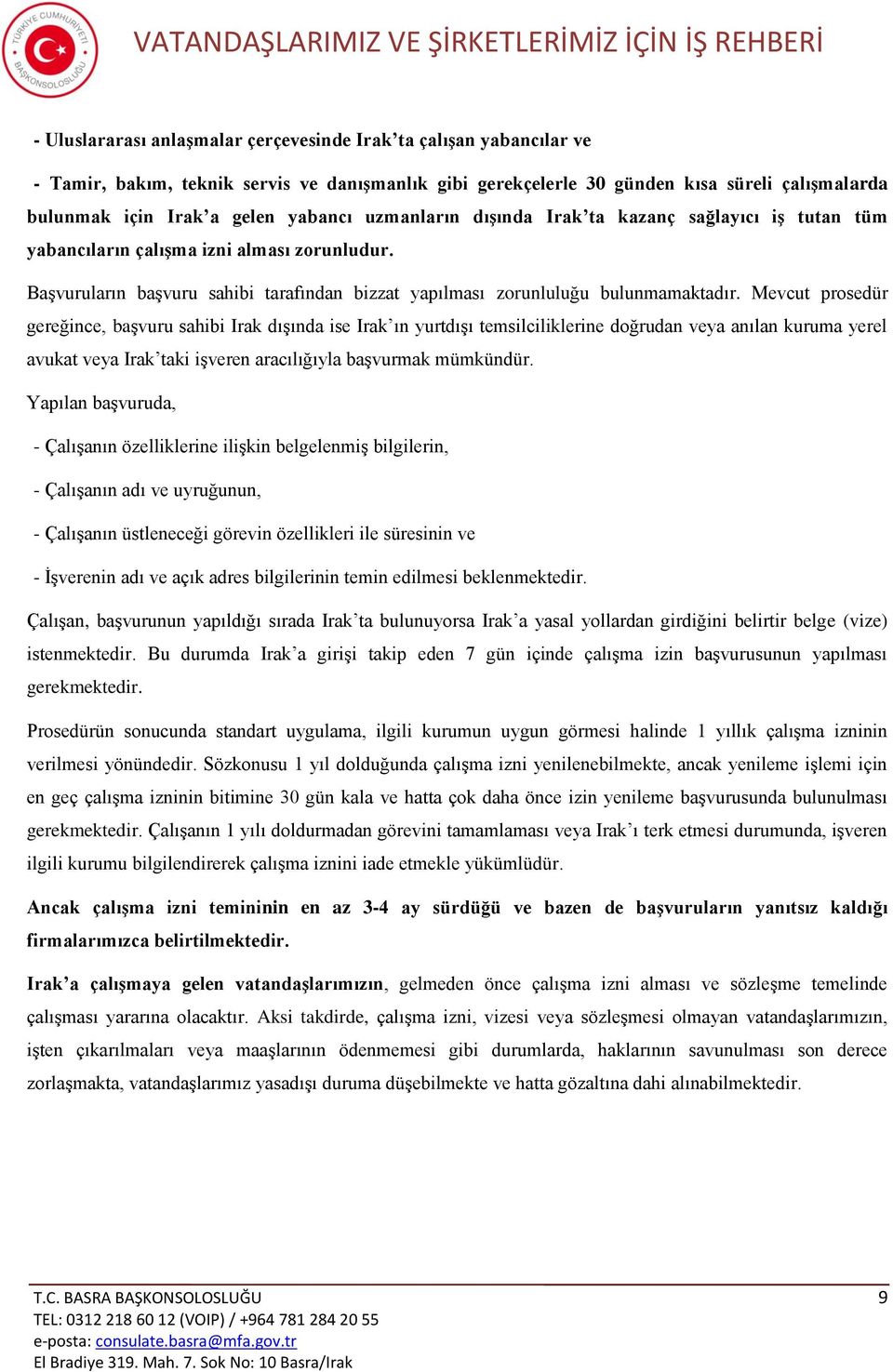 Mevcut prosedür gereğince, başvuru sahibi Irak dışında ise Irak ın yurtdışı temsilciliklerine doğrudan veya anılan kuruma yerel avukat veya Irak taki işveren aracılığıyla başvurmak mümkündür.