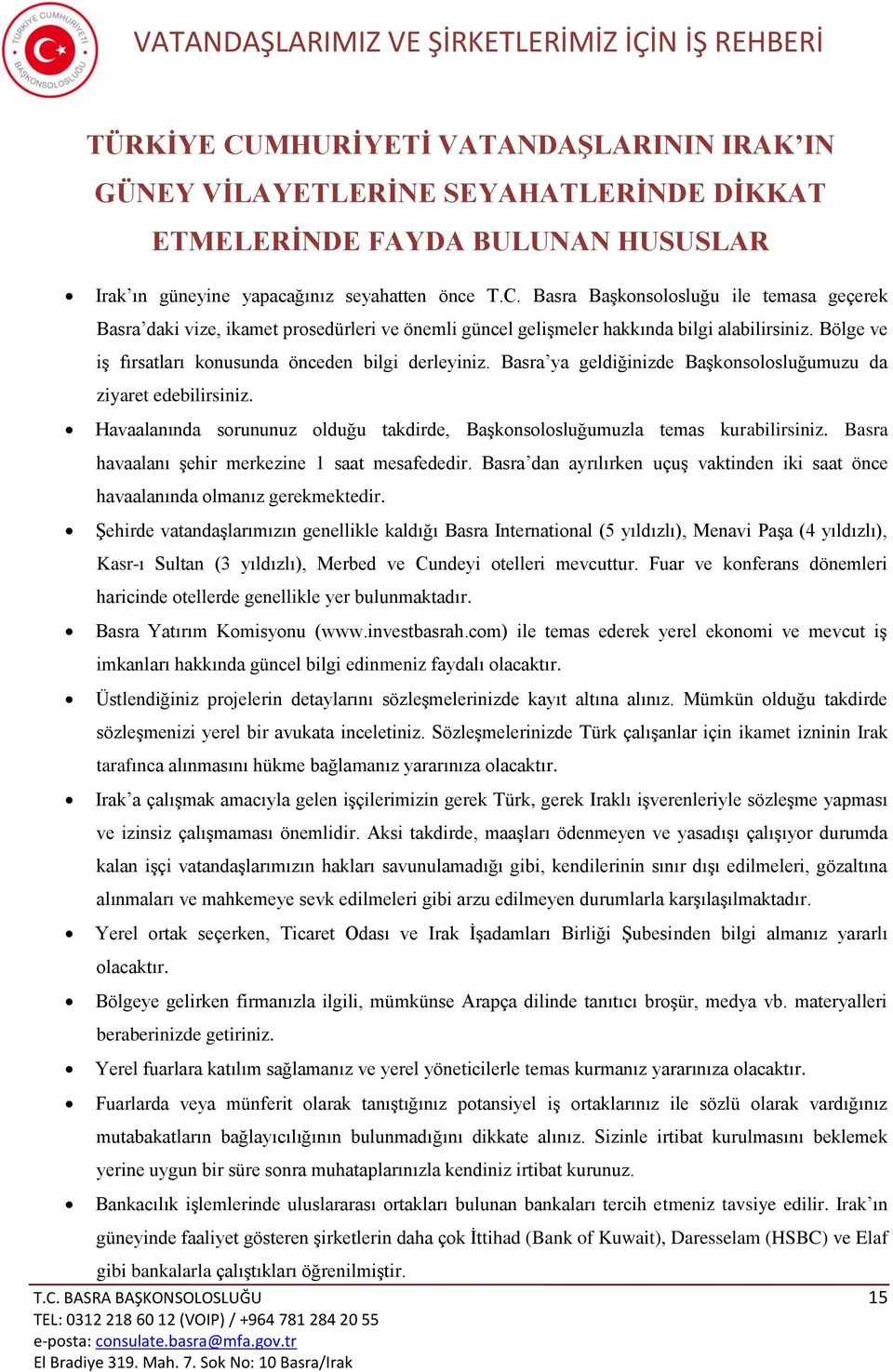 Havaalanında sorununuz olduğu takdirde, Başkonsolosluğumuzla temas kurabilirsiniz. Basra havaalanı şehir merkezine 1 saat mesafededir.