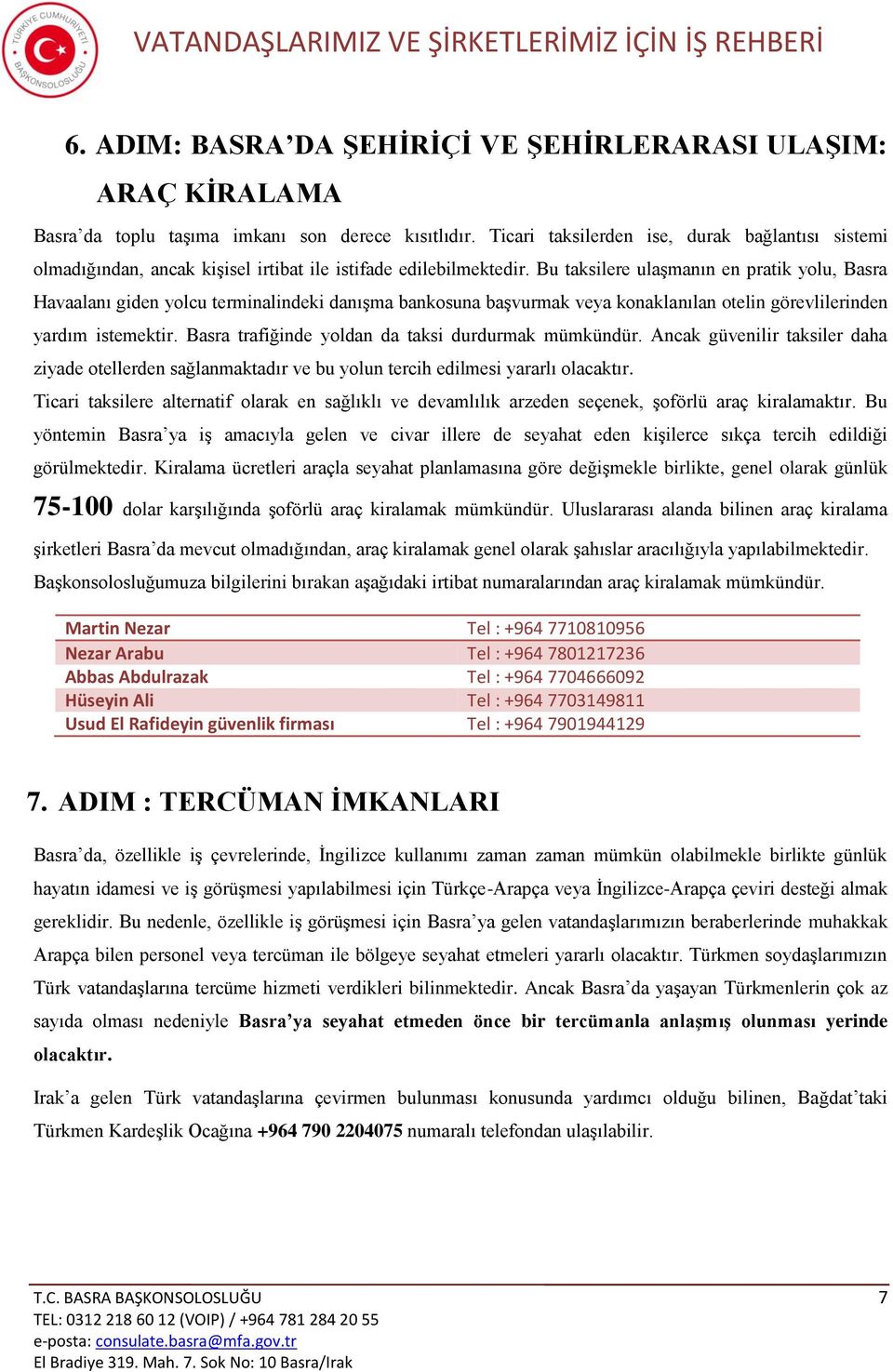 Bu taksilere ulaşmanın en pratik yolu, Basra Havaalanı giden yolcu terminalindeki danışma bankosuna başvurmak veya konaklanılan otelin görevlilerinden yardım istemektir.