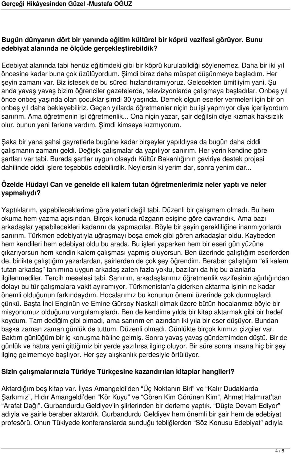 Biz istesek de bu süreci hızlandıramıyoruz. Gelecekten ümitliyim yani. Şu anda yavaş yavaş bizim öğrenciler gazetelerde, televizyonlarda çalışmaya başladılar.