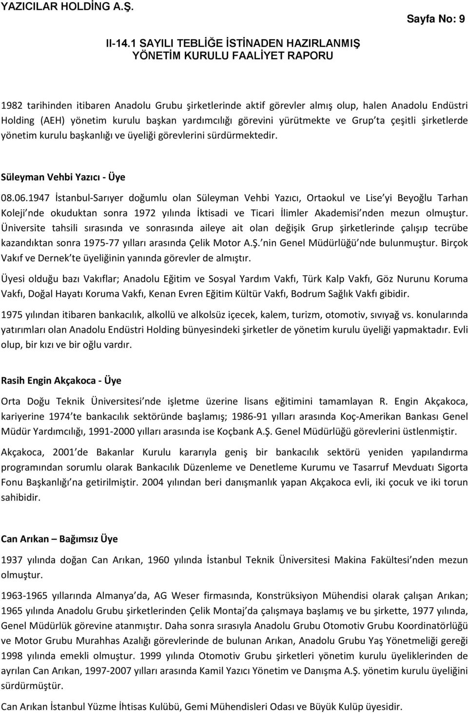 1947 İstanbul -Sarıyer doğumlu olan Süleyman Vehbi Yazıcı, Ortaokul ve Lise yi Beyoğlu Tarhan Koleji nde okuduktan sonra 1972 yılında İktisadi ve Ticari İlimler Akademisi nden mezun olmuştur.