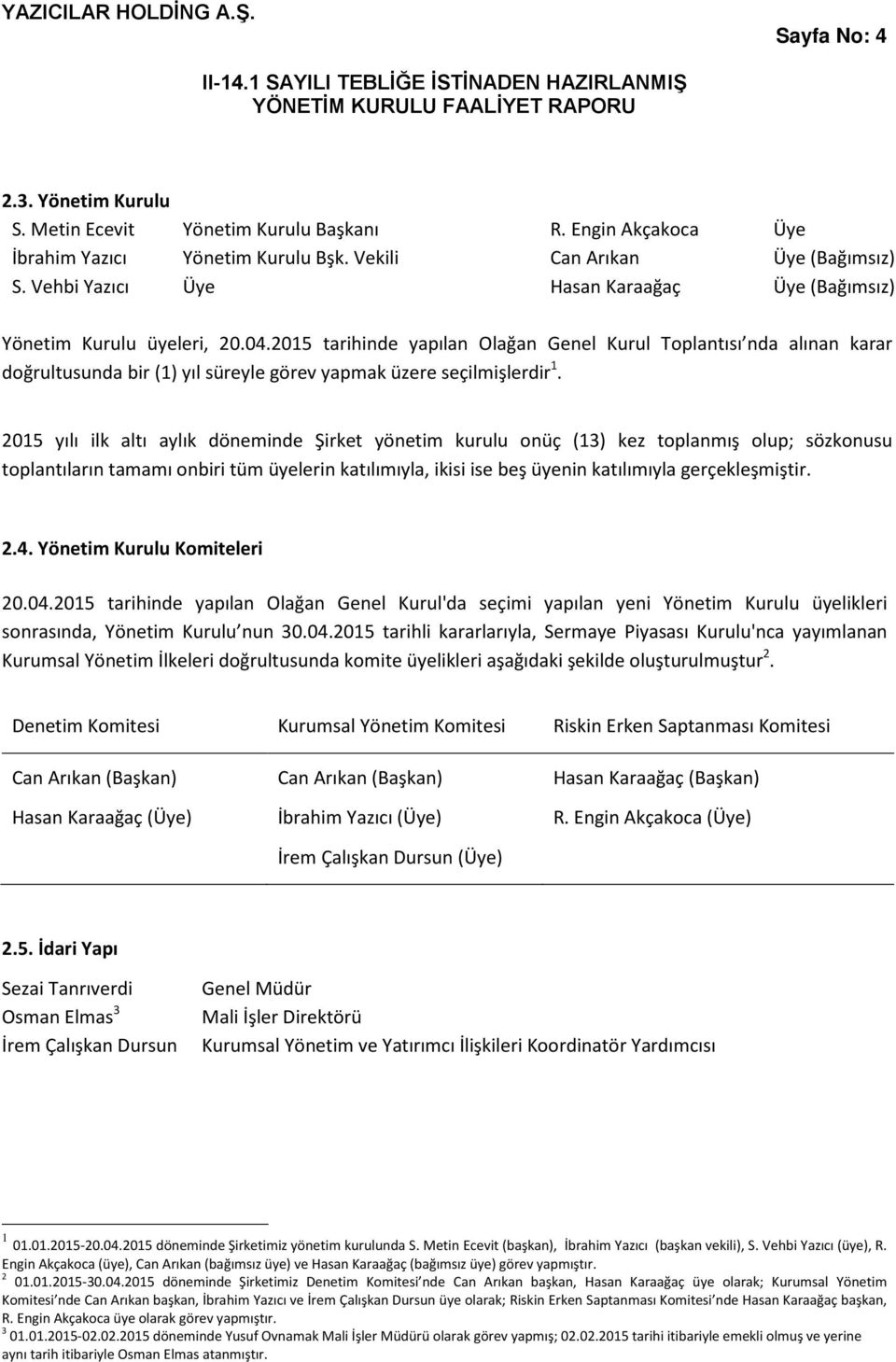 2015 tarihinde yapılan Olağan Genel Kurul Toplantısı nda alınan karar doğrultusunda bir (1) yıl süreyle görev yapmak üzere seçilmişlerdir 1.