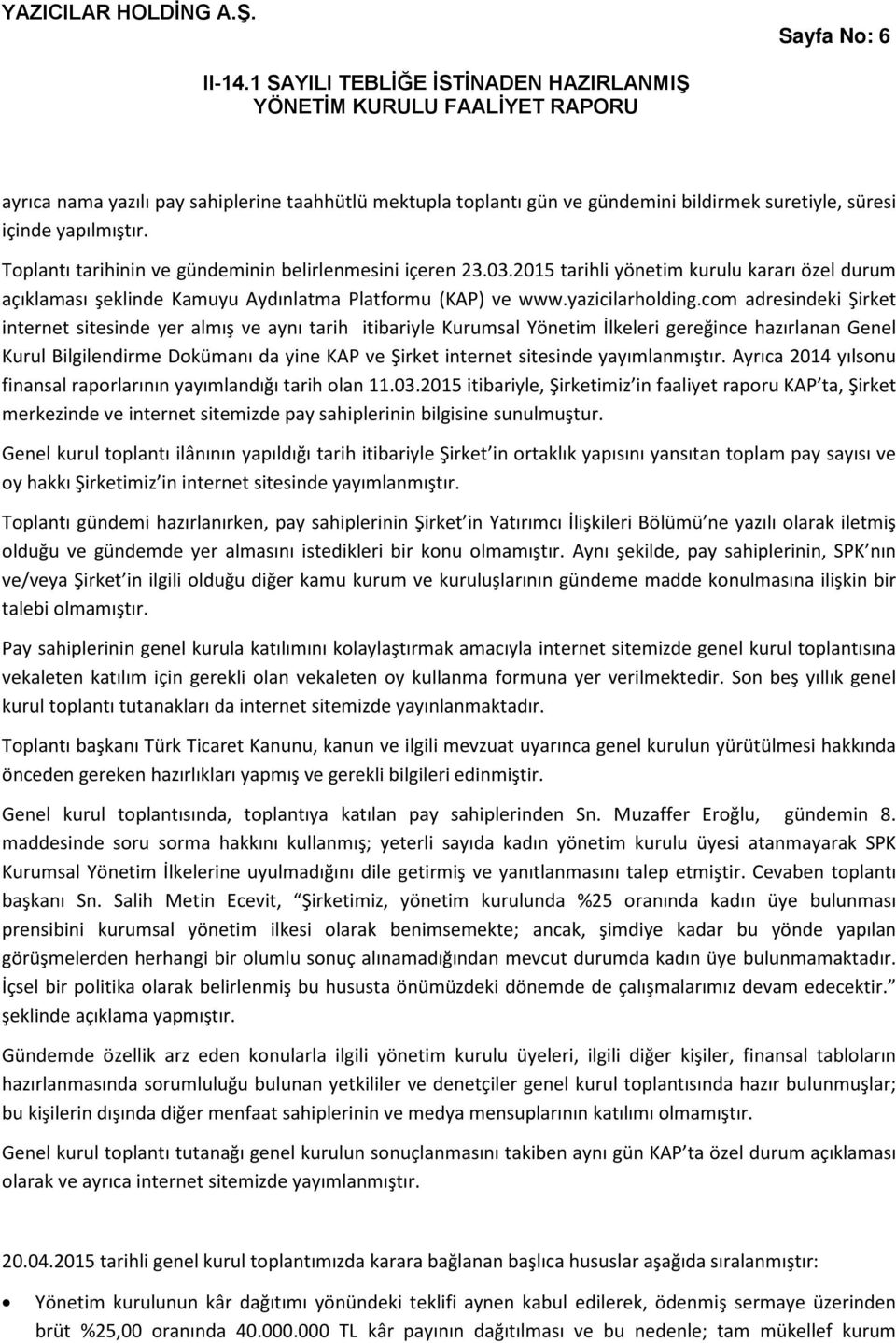 com adresindeki Şirket internet sitesinde yer almış ve aynı tarih itibariyle Kurumsal Yönetim İlkeleri gereğince hazırlanan Genel Kurul Bilgilendirme Dokümanı da yine KAP ve Şirket internet sitesinde