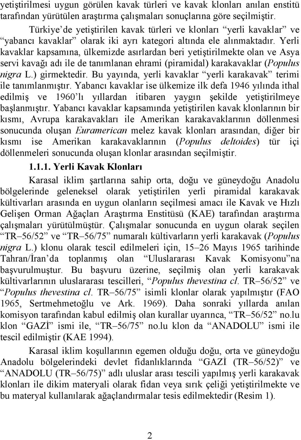 Yerli kavaklar kapsamına, ülkemizde asırlardan beri yetiştirilmekte olan ve Asya servi kavağı adı ile de tanımlanan ehrami (piramidal) karakavaklar (Populus nigra L.) girmektedir.