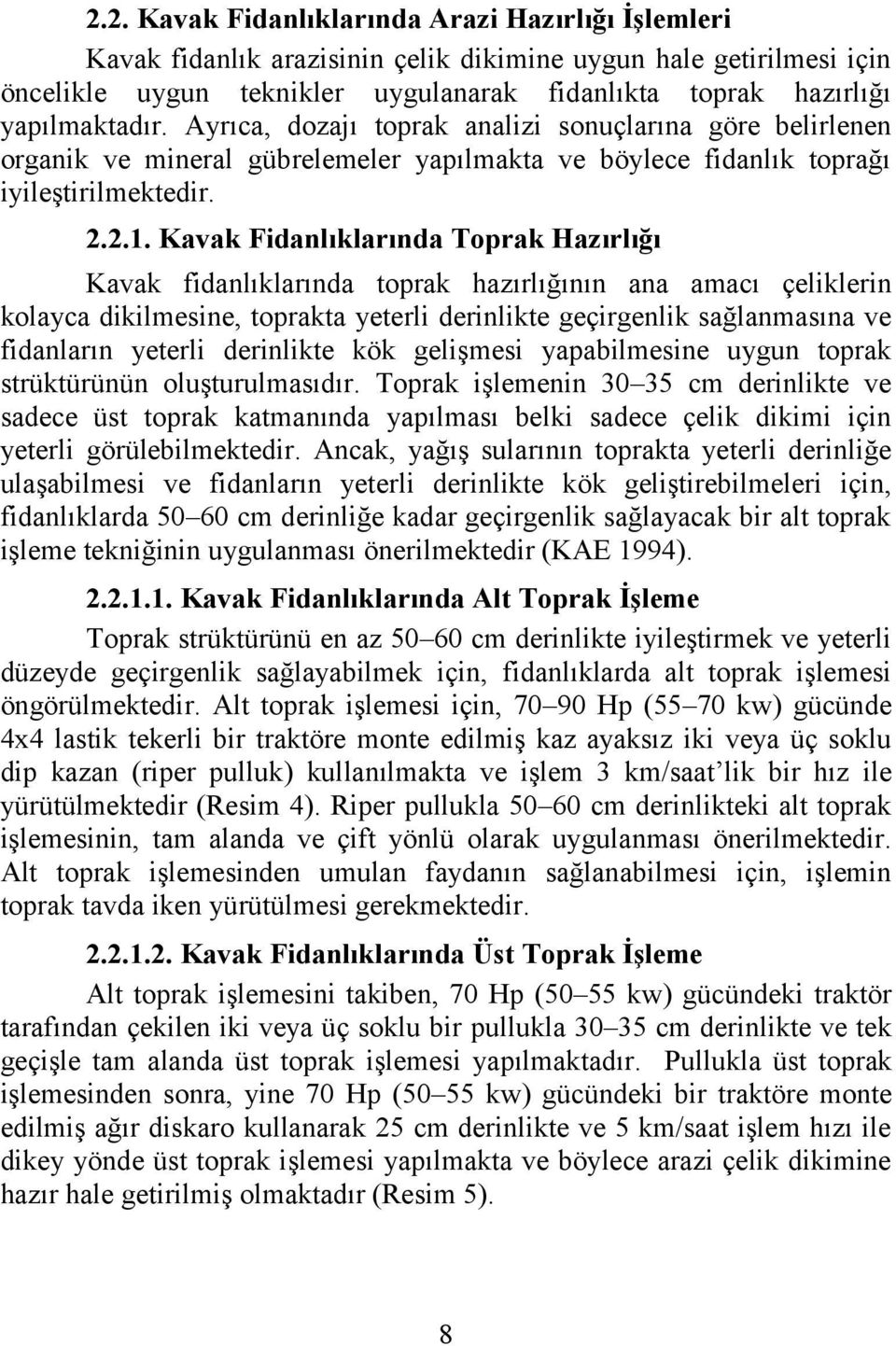 Kavak Fidanlıklarında Toprak Hazırlığı Kavak fidanlıklarında toprak hazırlığının ana amacı çeliklerin kolayca dikilmesine, toprakta yeterli derinlikte geçirgenlik sağlanmasına ve fidanların yeterli