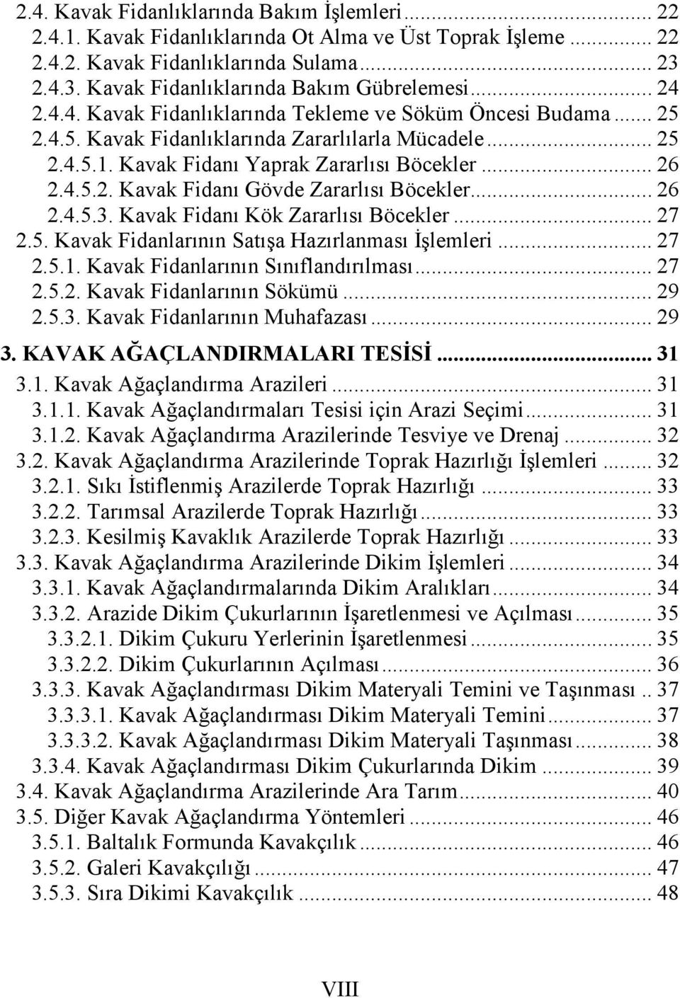 .. 26 2.4.5.3. Kavak Fidanı Kök Zararlısı Böcekler... 27 2.5. Kavak Fidanlarının Satışa Hazırlanması İşlemleri... 27 2.5.1. Kavak Fidanlarının Sınıflandırılması... 27 2.5.2. Kavak Fidanlarının Sökümü.