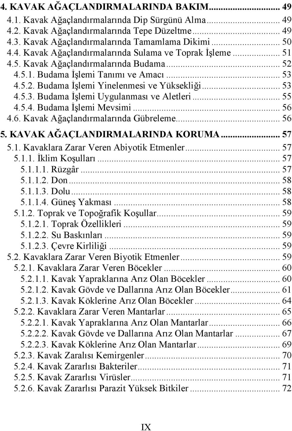 .. 55 4.5.4. Budama İşlemi Mevsimi... 56 4.6. Kavak Ağaçlandırmalarında Gübreleme... 56 5. KAVAK AĞAÇLANDIRMALARINDA KORUMA... 57 5.1. Kavaklara Zarar Veren Abiyotik Etmenler... 57 5.1.1. İklim Koşulları.