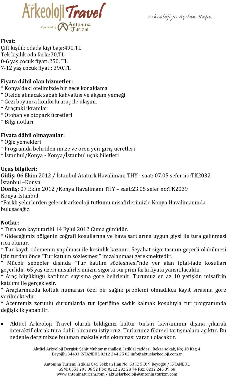 * Araçtaki ikramlar * Otoban ve otopark ücretleri * Bilgi notları Fiyata dâhil olmayanlar: * Öğle yemekleri * Programda belirtilen müze ve ören yeri giriş ücretleri * İstanbul/Konya - Konya/İstanbul