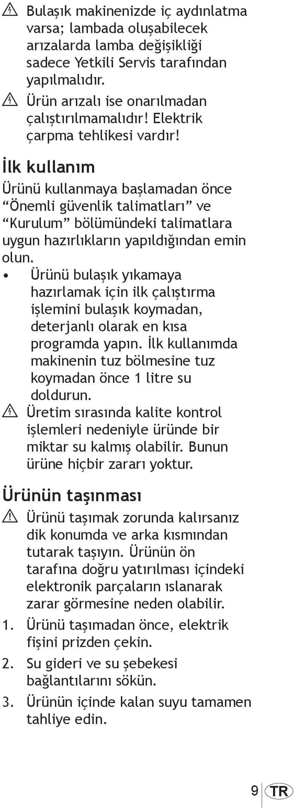 Ürünü bulaşık yıkamaya hazırlamak için ilk çalıştırma işlemini bulaşık koymadan, deterjanlı olarak en kısa programda yapın.