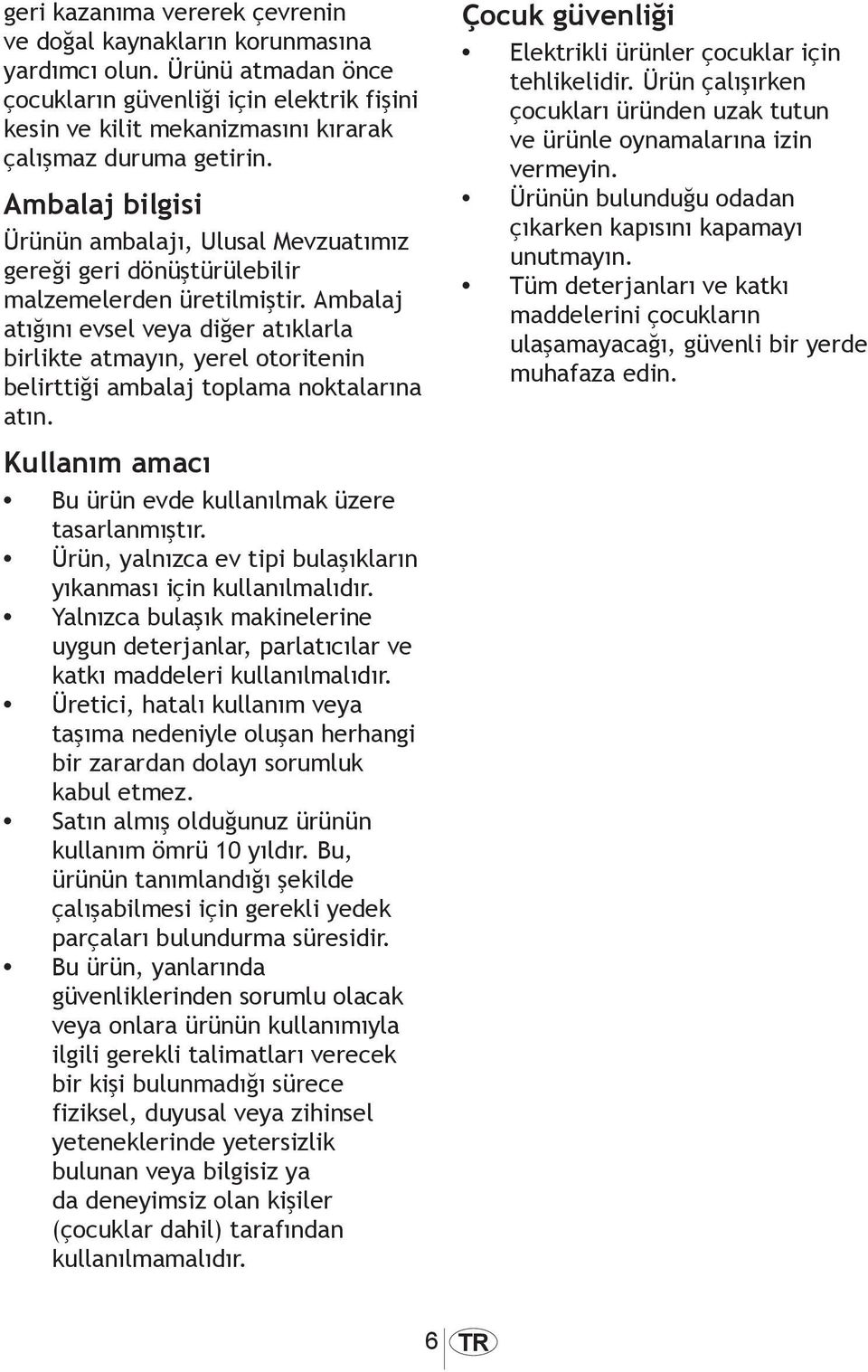 Ambalaj bilgisi Ürünün ambalajı, Ulusal Mevzuatımız gereği geri dönüştürülebilir malzemelerden üretilmiştir.